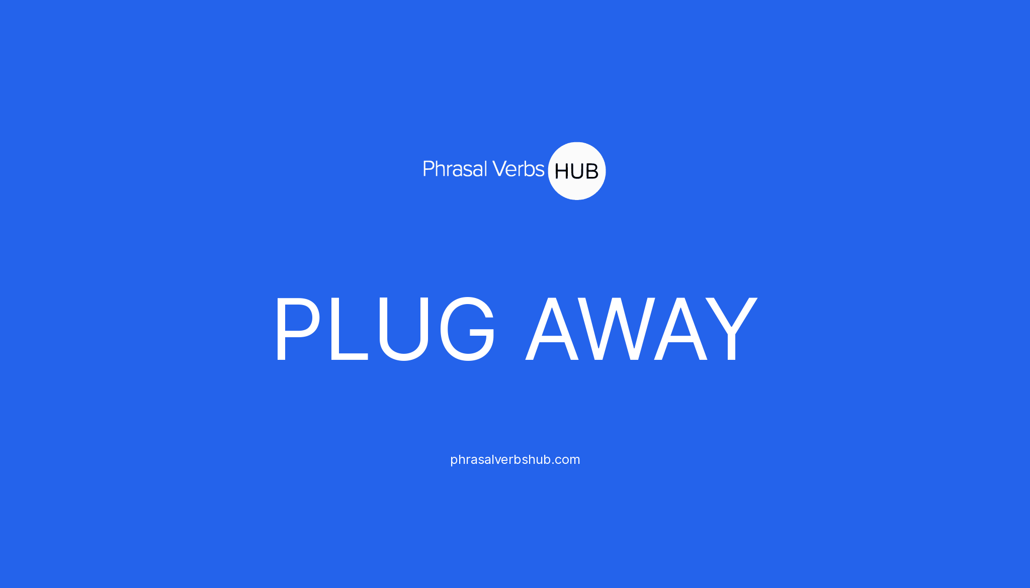 PLUG AWAY Phrasal Verb Meaning & Examples